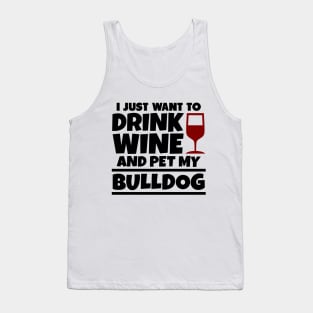 I just want to drink wine and pet my bulldog Tank Top